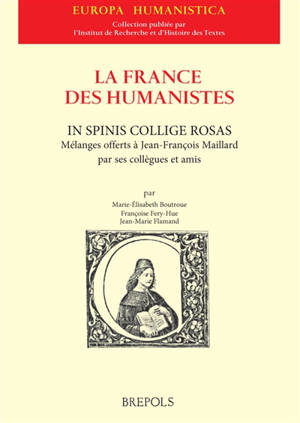 La France des humanistes. In spinis collige rosas : mélanges offerts à Jean-François Maillard par ses collègues et amis