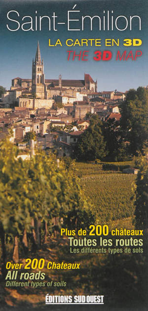 Saint-Emilion : la carte en 3D : plus de 200 châteaux, toutes les routes, les différents types de sols = Saint-Emilion : the 3D map : over 200 chateaux, all roads, différent types of soils