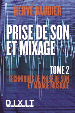 Prise de son et mixage. Volume 2, Techniques de prise de son et mixage musique