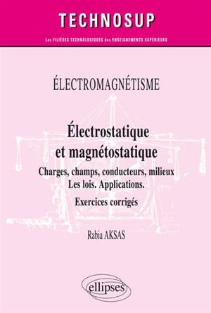 Electromagnétisme : électrostatique et magnétostatique, charges, champs, milieux matériels : les lois, applications, exercices corrigés