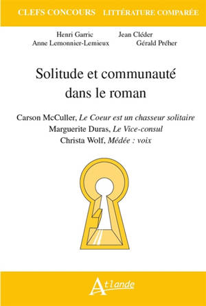 Solitude et communauté dans le roman : Carson McCullers, Le coeur est un chasseur solitaire ; Marguerite Duras, Le vice-consul ; Christa Wolf, Médée voix