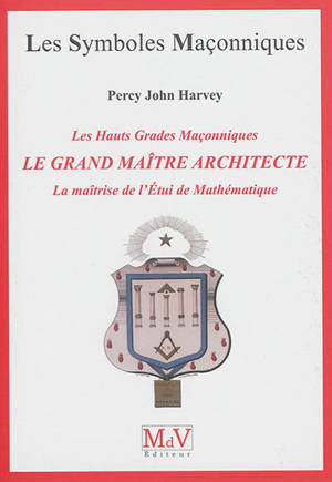 Le grand maître architecte : les hauts grades maçonniques : la maîtrise de l'étui de mathématique