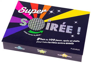 Super soirée ! : plus de 100 jeux, quiz et défis pour faire la fête entre amis