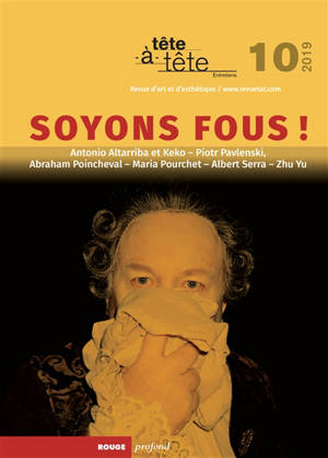 Tête-à-tête : entretiens : revue d'art et d'esthétique. n° 10, Soyons fous !