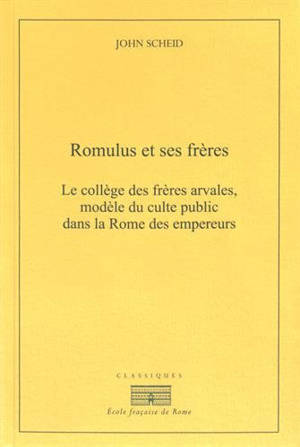 Romulus et ses frères : le collège des frères arvales, modèle du culte public dans la Rome des empereurs