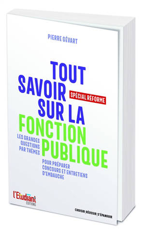 Tout savoir sur la fonction publique : spécial réforme : les grandes questions par thèmes pour préparer concours et entretiens d'embauche