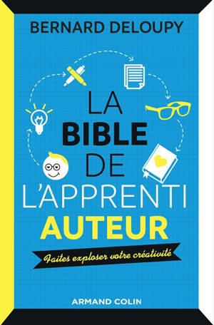 La bible de l'apprenti auteur : faites exploser votre créativité