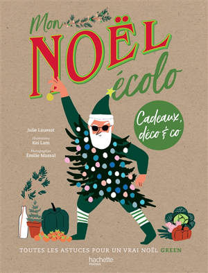 Mon Noël écolo : cadeaux, déco & co : toutes les astuces pour un vrai Noël green
