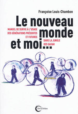 Le nouveau monde et moi... : manuel de survie à l'usage des générations présentes et futures dans la jungle des GAFAM
