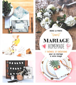 Mariage homemade : 7 thèmes, 27 créations pour un mariage à votre image