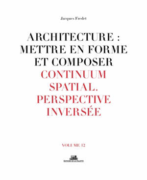 Architecture : mettre en forme et composer. Vol. 12. Continuum spatial : perspective inversée