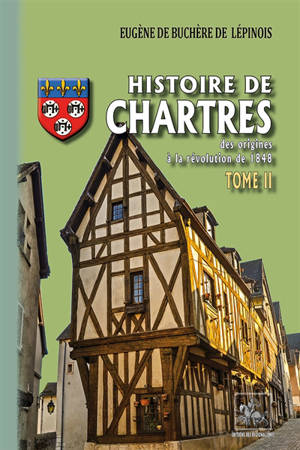 Histoire de Chartres : des origines à la révolution de 1848. Volume 2