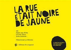 La rue était noire de jaune : 500 slogans, tags, affiches, pancartes, dessins, photos, banderoles...