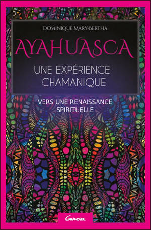 Ayahuasca : une expérience chamanique : vers une renaissance spirituelle