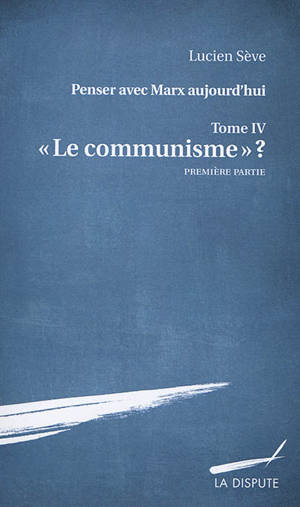 Penser avec Marx aujourd'hui, Volume 4, Le communisme ?. Volume 1