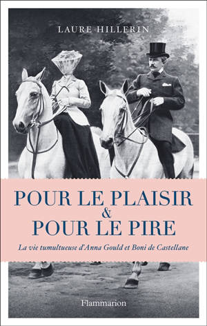 Pour le plaisir & pour le pire : la vie tumultueuse d'Anna Gould et Boni de Castellane