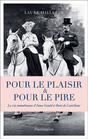 Pour le plaisir & pour le pire : la vie tumultueuse d'Anna Gould et Boni de Castellane