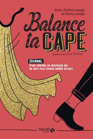 Balance ta cape : journal d'une héroïne du quotidien qui ne veut plus courir (après sa vie)