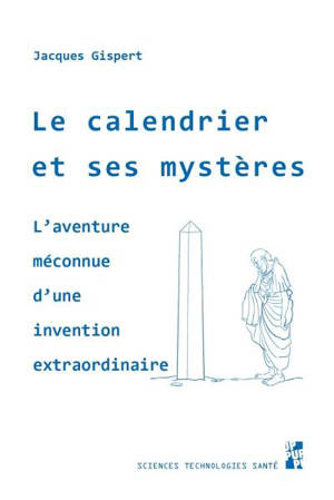 Le calendrier et ses mystères : l'aventure méconnue d'une invention extraordinaire