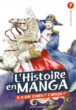 L'histoire en manga. Volume 7, De la reine Elisabeth 1re à Napoléon 1er : du XVIe siècle au XIXe siècle