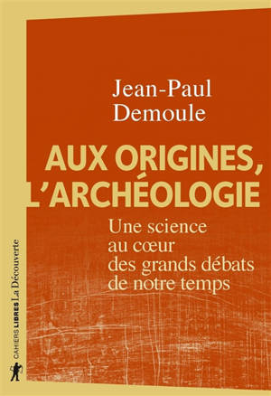Aux origines, l'archéologie : une science au coeur des grands débats de notre temps