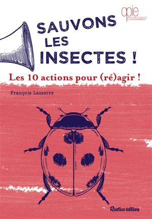 Sauvons les insectes ! : les 10 actions pour (ré)agir !