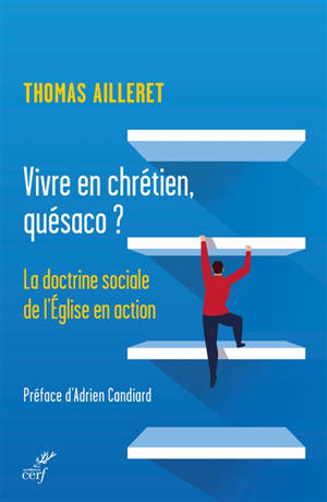 Vivre en chrétien, quésaco ? : la doctrine sociale de l'Eglise en action