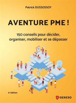 Aventure PME ! : 150 conseils pour décider, organiser, mobiliser et se dépasser