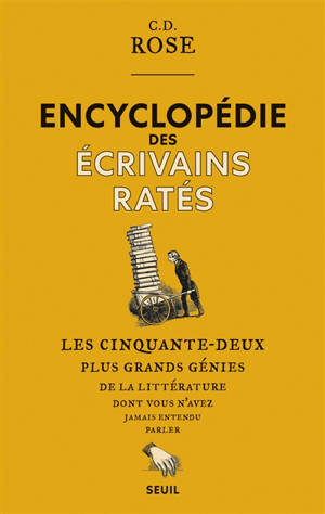 Encyclopédie des écrivains ratés : les cinquante-deux plus grands génies de la littérature dont vous n'avez jamais entendu parler