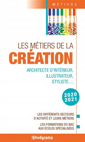 Les métiers de la création : architecte d'intérieur, illustrateur, styliste... : les différents secteurs d'activité et leurs métiers, les formations du bac aux écoles spécialisées