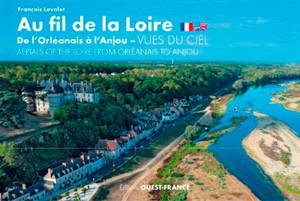 Au fil de la Loire, de l'Orléanais à l'Anjou : vues du ciel = Aerials of the Loire from Orleanais to Anjou