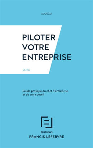 Piloter votre entreprise : guide pratique du chef d'entreprise et de son conseil