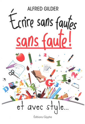 Ecrire sans fautes, sans faute ! : et avec style...