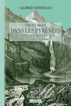 Trois mois dans les Pyrénées et dans le Midi en 1858; Suivi de Lettres à sa mère : écrites pendant son voyage aux Pyrénées en 1858
