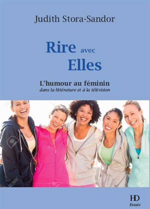Rire avec elles : l'humour au féminin : dans la littérature et à la télévision