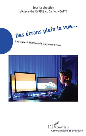 Des écrans plein la vue... : les jeunes à l'épreuve de la cyberaddiction