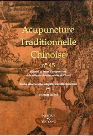 Acupuncture traditionnelle chinoise : recueil de textes d'acupuncture et de médecine chinoise publiés en Chine. Volume 45
