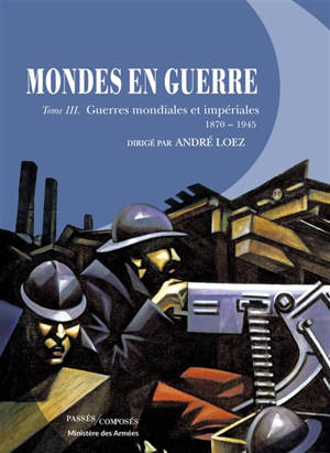 Mondes en guerre. Volume 3, Guerres mondiales et impériales : 1870-1945