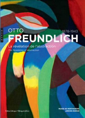 Otto Freundlich : la révélation de l'abstraction (1878-1943) = Otto Freundlich : the revelation of abstraction (1878-1943)