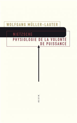 Nietzsche : physiologie de la volonté de puissance. Précédé de Le monde de la volonté de puissance
