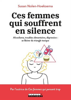 Ces femmes qui souffrent en silence : alcoolisme, troubles alimentaires, dépression : se libérer du triangle toxique