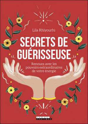 Secrets de guérisseuse : renouez avec les pouvoirs extraordinaires de votre énergie