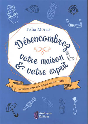 Désencombrez votre maison & votre esprit : comment votre bric-à-brac vous étouffe