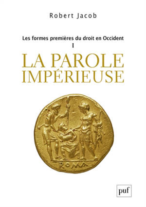 Les formes premières du droit en Occident. Volume 1, La parole impérieuse