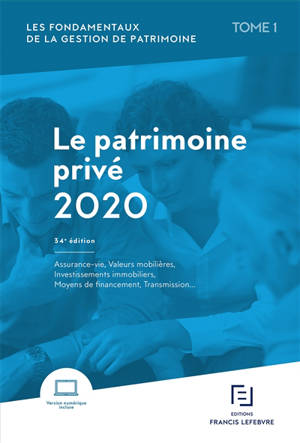Les fondamentaux de la gestion de patrimoine. Volume 1, Le patrimoine privé 2020 : assurance-vie, valeurs mobilières, investissements immobiliers, moyens de financement, transmission...