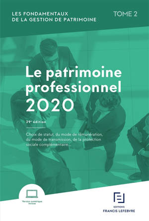 Les fondamentaux de la gestion de patrimoine. Volume 2, Le patrimoine professionnel 2020 : choix du statut, du mode de rémunération, du mode de transmission, de la protection sociale complémentaire...