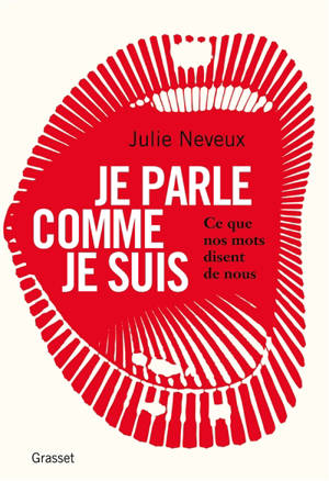 Je parle comme je suis : ce que nos mots disent de nous : enquête linguistique sur le 21e siècle