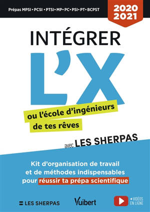 Intégrer l'X ou l'école d'ingénieurs de tes rêves avec les Sherpas : kit d'organisation de travail et de méthodes indispensables pour réussir ta prépa scientifique : 2020-2021