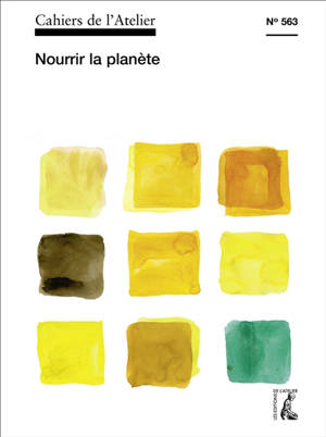 Cahiers de l'Atelier (Les). n° 563, Nourrir la planète