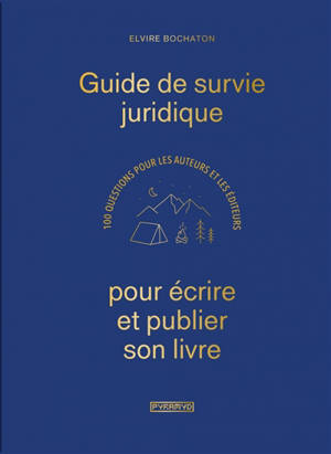 Guide de survie juridique pour écrire et publier son livre : 100 questions pour les auteurs et les éditeurs